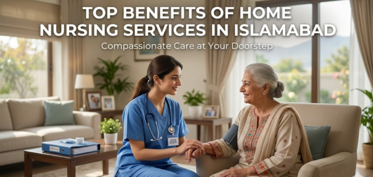 Top Benefits of Home Nursing Services in Islamabad